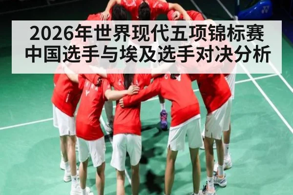 2026年世界现代五项锦标赛 中国选手与埃及选手对决分析
